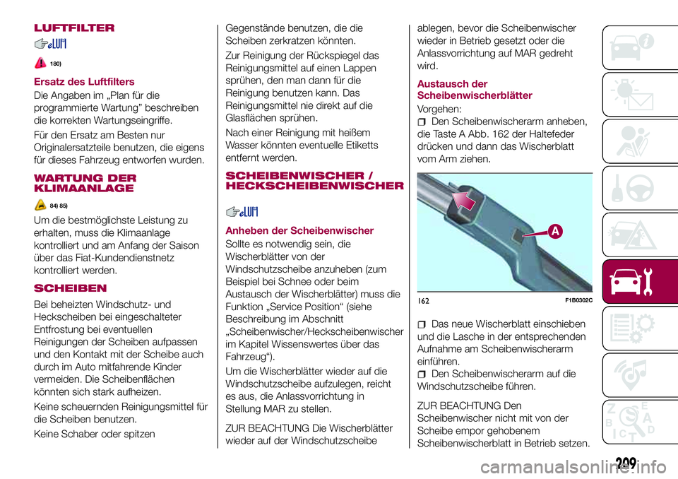 FIAT 500X 2017 Betriebsanleitung (in German) LUFTFILTER
180)
Ersatz des Luftfilters
Die Angaben im „Plan für die
programmierte Wartung” beschreiben
die korrekten Wartungseingriffe.
Für den Ersatz am Besten nur
Originalersatzteile benutzen, FIAT 500X 2017 Betriebsanleitung (in German) LUFTFILTER
180)
Ersatz des Luftfilters
Die Angaben im „Plan für die
programmierte Wartung” beschreiben
die korrekten Wartungseingriffe.
Für den Ersatz am Besten nur
Originalersatzteile benutzen,