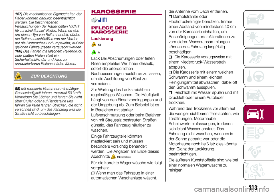 FIAT 500X 2017 Betriebsanleitung (in German) 187)Die mechanischen Eigenschaften der
Räder könnten dadurch beeinträchtigt
werden. Die beschriebenen
Vertauschungen der Räder gelten NICHT
für „unidirektionale” Reifen. Wenn es sich
um diese FIAT 500X 2017 Betriebsanleitung (in German) 187)Die mechanischen Eigenschaften der
Räder könnten dadurch beeinträchtigt
werden. Die beschriebenen
Vertauschungen der Räder gelten NICHT
für „unidirektionale” Reifen. Wenn es sich
um diese