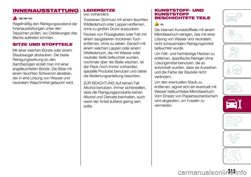 FIAT 500X 2017 Betriebsanleitung (in German) INNENAUSSTATTUNG
189) 190) 191)
Regelmäßig den Reinigungszustand der
Innenausstattungen unter den
Teppichen prüfen, wo Oxidierungen des
Blechs auftreten könnten.
SITZE UND STOFFTEILE
Mit einer wei FIAT 500X 2017 Betriebsanleitung (in German) INNENAUSSTATTUNG
189) 190) 191)
Regelmäßig den Reinigungszustand der
Innenausstattungen unter den
Teppichen prüfen, wo Oxidierungen des
Blechs auftreten könnten.
SITZE UND STOFFTEILE
Mit einer wei