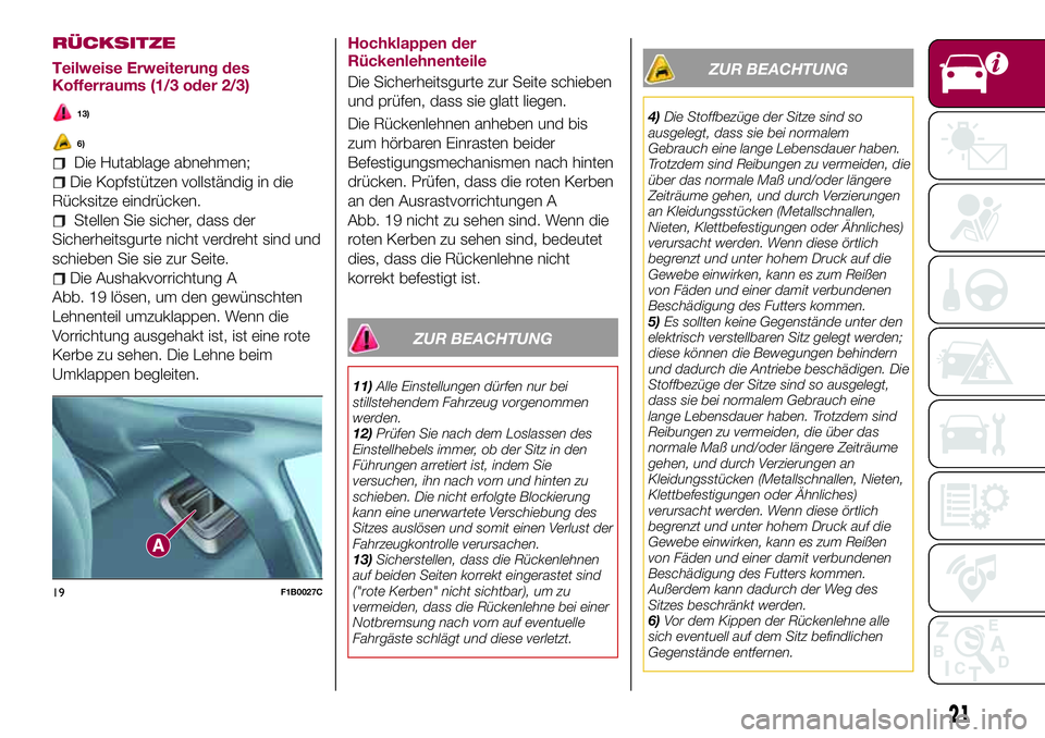 FIAT 500X 2017  Betriebsanleitung (in German) RÜCKSITZE
Teilweise Erweiterung des
Kofferraums (1/3 oder 2/3)
13)
6)
Die Hutablage abnehmen;
Die Kopfstützen vollständig in die
Rücksitze eindrücken.
Stellen Sie sicher, dass der
Sicherheitsgurt