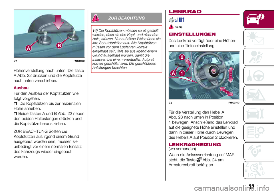 FIAT 500X 2017  Betriebsanleitung (in German) Höhenverstellung nach unten: Die Taste
A Abb. 22 drücken und die Kopfstütze
nach unten verschieben.
Ausbau
Für den Ausbau der Kopfstützen wie
folgt vorgehen:
Die Kopfstützen bis zur maximalen
H