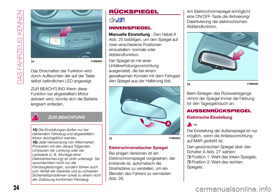 FIAT 500X 2017  Betriebsanleitung (in German) Das Einschalten der Funktion wird
durch Aufleuchten der auf der Taste
selbst befindlichen LED angezeigt.
ZUR BEACHTUNG Wenn diese
Funktion bei abgestelltem Motor
aktiviert wird, könnte sich die Batte