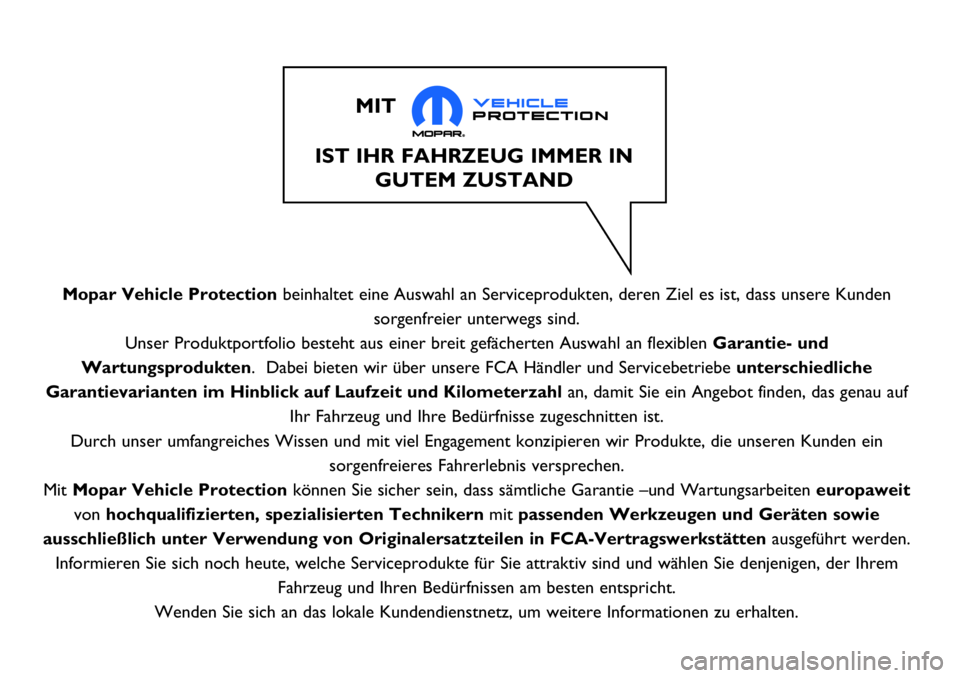 FIAT 500X 2017  Betriebsanleitung (in German) Mopar Vehicle Protectionbeinhaltet eine Auswahl an Serviceprodukten, deren Ziel es ist, dass unsere Kunden
sorgenfreier unterwegs sind.
Unser Produktportfolio besteht aus einer breit gefächerten Ausw
