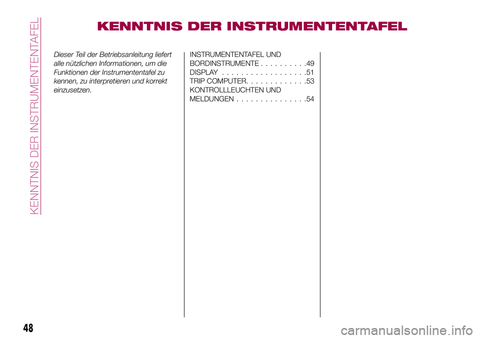 FIAT 500X 2017  Betriebsanleitung (in German) KENNTNIS DER INSTRUMENTENTAFEL
Dieser Teil der Betriebsanleitung liefert
alle nützlichen Informationen, um die
Funktionen der Instrumententafel zu
kennen, zu interpretieren und korrekt
einzusetzen.IN
