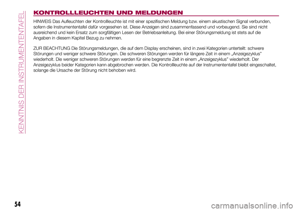 FIAT 500X 2017  Betriebsanleitung (in German) KONTROLLLEUCHTEN UND MELDUNGEN
HINWEIS Das Aufleuchten der Kontrollleuchte ist mit einer spezifischen Meldung bzw. einem akustischen Signal verbunden,
sofern die Instrumententafel dafür vorgesehen is