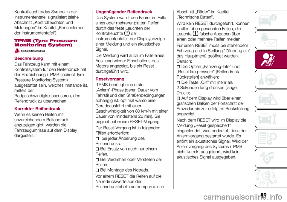 FIAT 500X 2017  Betriebsanleitung (in German) Kontrollleuchte/das Symbol in der
Instrumententafel signalisiert (siehe
Abschnitt „Kontrollleuchten und
Meldungen” im Kapitel „Kennenlernen
der Instrumententafel”).
TPMS (Tyre Pressure
Monitor