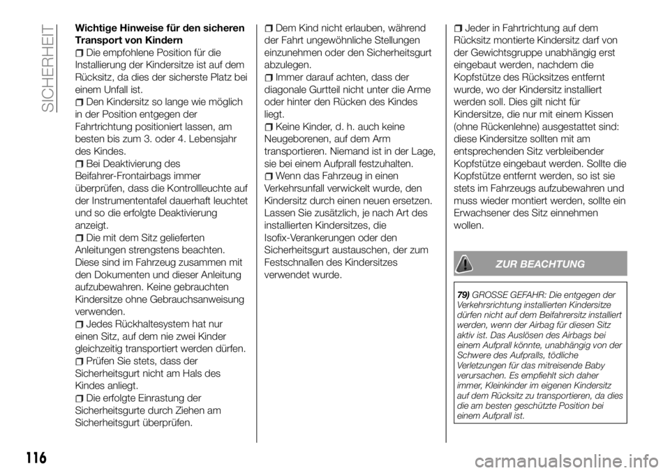 FIAT 500X 2018  Betriebsanleitung (in German) Wichtige Hinweise für den sicheren
Transport von Kindern
Die empfohlene Position für die
Installierung der Kindersitze ist auf dem
Rücksitz, da dies der sicherste Platz bei
einem Unfall ist.
Den Ki