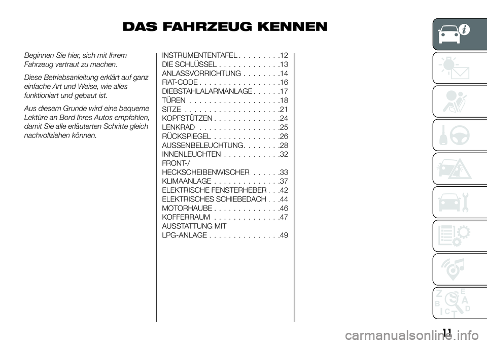 FIAT 500X 2018  Betriebsanleitung (in German) DAS FAHRZEUG KENNEN
Beginnen Sie hier, sich mit Ihrem
Fahrzeug vertraut zu machen.
Diese Betriebsanleitung erklärt auf ganz
einfache Art und Weise, wie alles
funktioniert und gebaut ist.
Aus diesem G