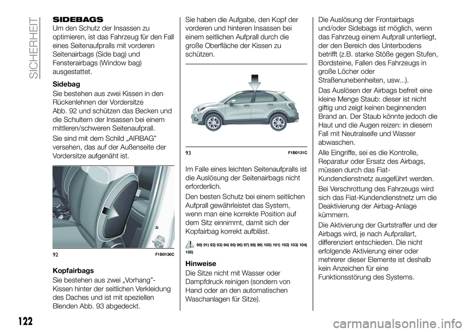 FIAT 500X 2018  Betriebsanleitung (in German) SIDEBAGS
Um den Schutz der Insassen zu
optimieren, ist das Fahrzeug für den Fall
eines Seitenaufpralls mit vorderen
Seitenairbags (Side bag) und
Fensterairbags (Window bag)
ausgestattet.
Sidebag
Sie 