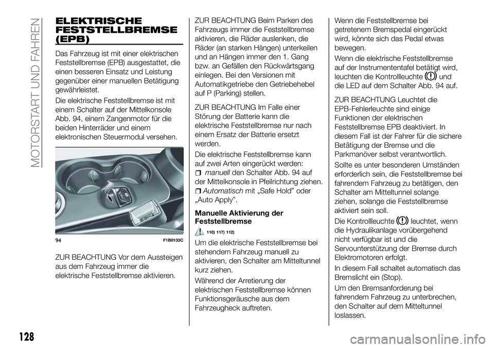 FIAT 500X 2018  Betriebsanleitung (in German) ELEKTRISCHE
FESTSTELLBREMSE
(EPB)
Das Fahrzeug ist mit einer elektrischen
Feststellbremse (EPB) ausgestattet, die
einen besseren Einsatz und Leistung
gegenüber einer manuellen Betätigung
gewährleis