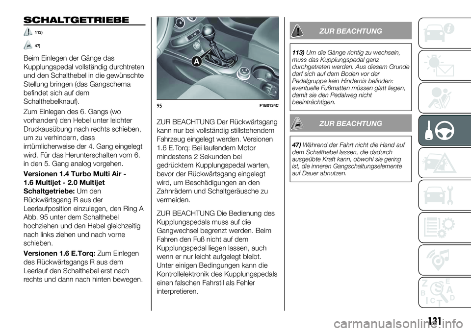 FIAT 500X 2018  Betriebsanleitung (in German) SCHALTGETRIEBE
113)
47)
Beim Einlegen der Gänge das
Kupplungspedal vollständig durchtreten
und den Schalthebel in die gewünschte
Stellung bringen (das Gangschema
befindet sich auf dem
Schalthebelkn