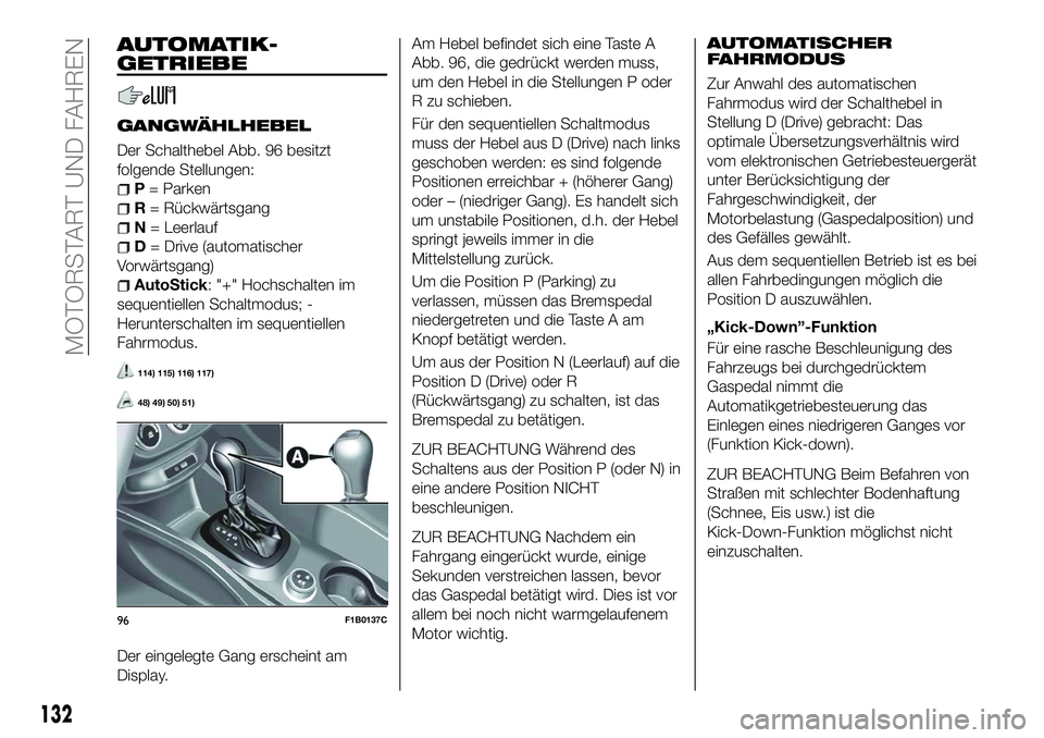 FIAT 500X 2018  Betriebsanleitung (in German) AUTOMATIK-
GETRIEBE
GANGWÄHLHEBEL
Der Schalthebel Abb. 96 besitzt
folgende Stellungen:
P= Parken
R = Rückwärtsgang
N = Leerlauf
D= Drive (automatischer
Vorwärtsgang)
AutoStick: "+" Hochsch