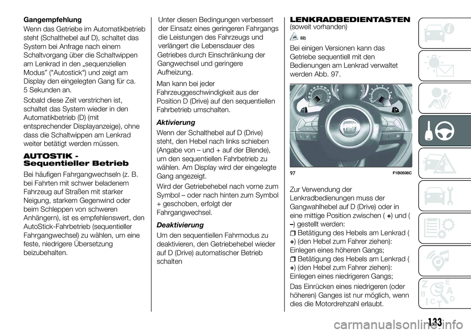 FIAT 500X 2018  Betriebsanleitung (in German) Gangempfehlung
Wenn das Getriebe im Automatikbetrieb
steht (Schalthebel auf D), schaltet das
System bei Anfrage nach einem
Schaltvorgang über die Schaltwippen
am Lenkrad in den „sequenziellen
Modus