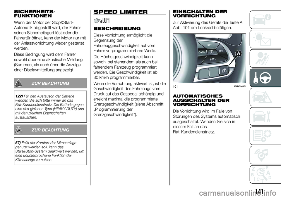 FIAT 500X 2018  Betriebsanleitung (in German) SICHERHEITS-
FUNKTIONEN
Wenn der Motor der Stop&Start-
Automatik abgestellt wird, der Fahrer
seinen Sicherheitsgurt löst oder die
Fahrertür öffnet, kann der Motor nur mit
der Anlassvorrichtung wied