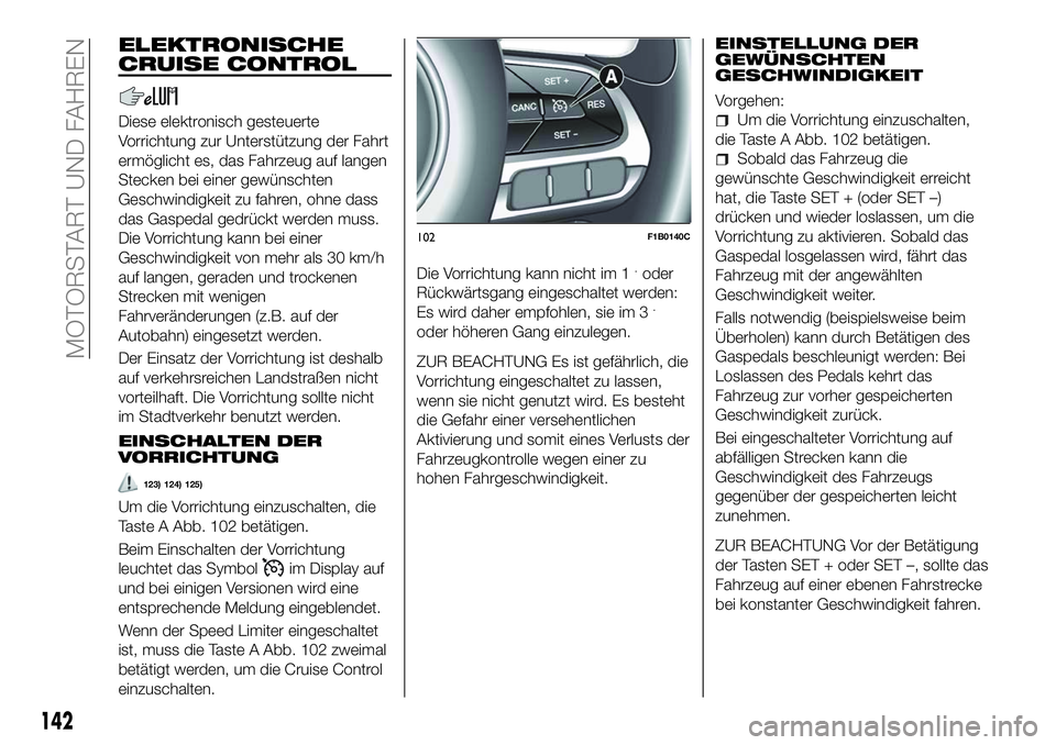 FIAT 500X 2018  Betriebsanleitung (in German) ELEKTRONISCHE
CRUISE CONTROL
Diese elektronisch gesteuerte
Vorrichtung zur Unterstützung der Fahrt
ermöglicht es, das Fahrzeug auf langen
Stecken bei einer gewünschten
Geschwindigkeit zu fahren, oh