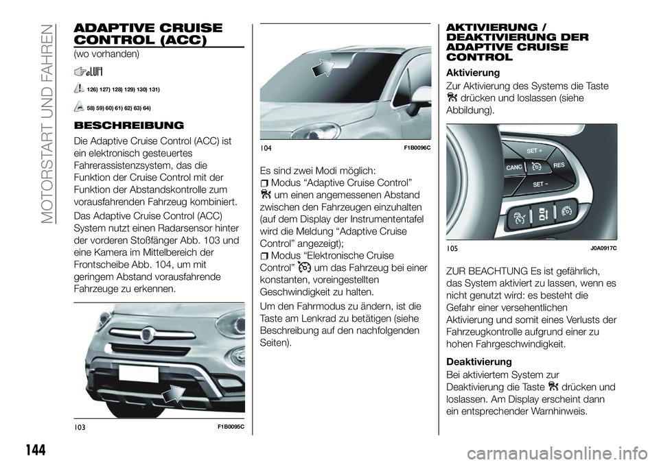 FIAT 500X 2018  Betriebsanleitung (in German) ADAPTIVE CRUISE
CONTROL (ACC)
(wo vorhanden)
126) 127) 128) 129) 130) 131)
58) 59) 60) 61) 62) 63) 64)
BESCHREIBUNG
Die Adaptive Cruise Control (ACC) ist
ein elektronisch gesteuertes
Fahrerassistenzsy