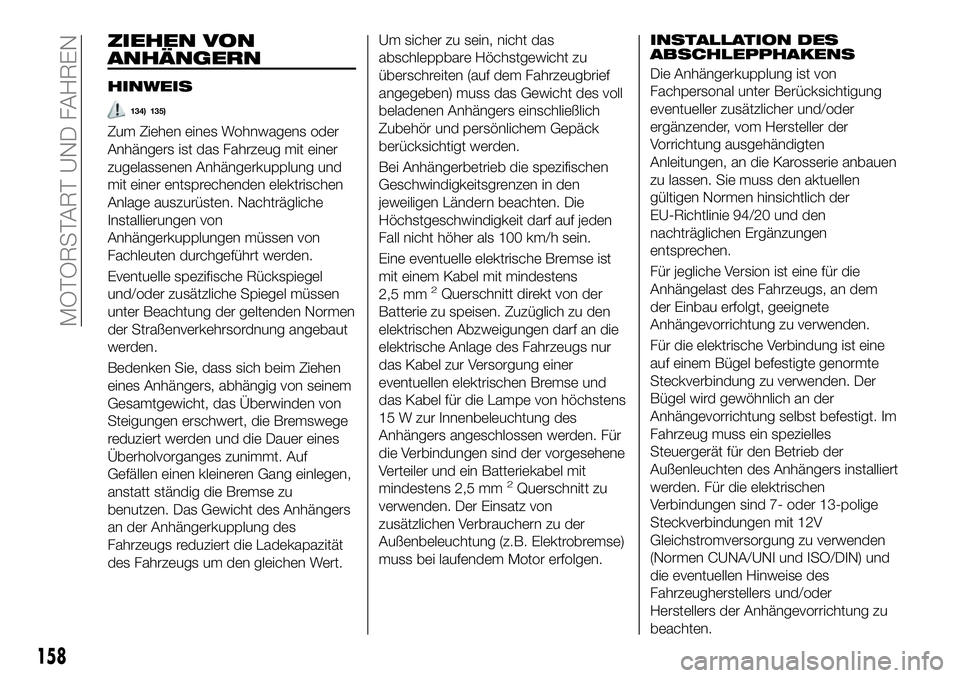 FIAT 500X 2018  Betriebsanleitung (in German) ZIEHEN VON
ANHÄNGERN
HINWEIS
134) 135)
Zum Ziehen eines Wohnwagens oder
Anhängers ist das Fahrzeug mit einer
zugelassenen Anhängerkupplung und
mit einer entsprechenden elektrischen
Anlage auszurüs