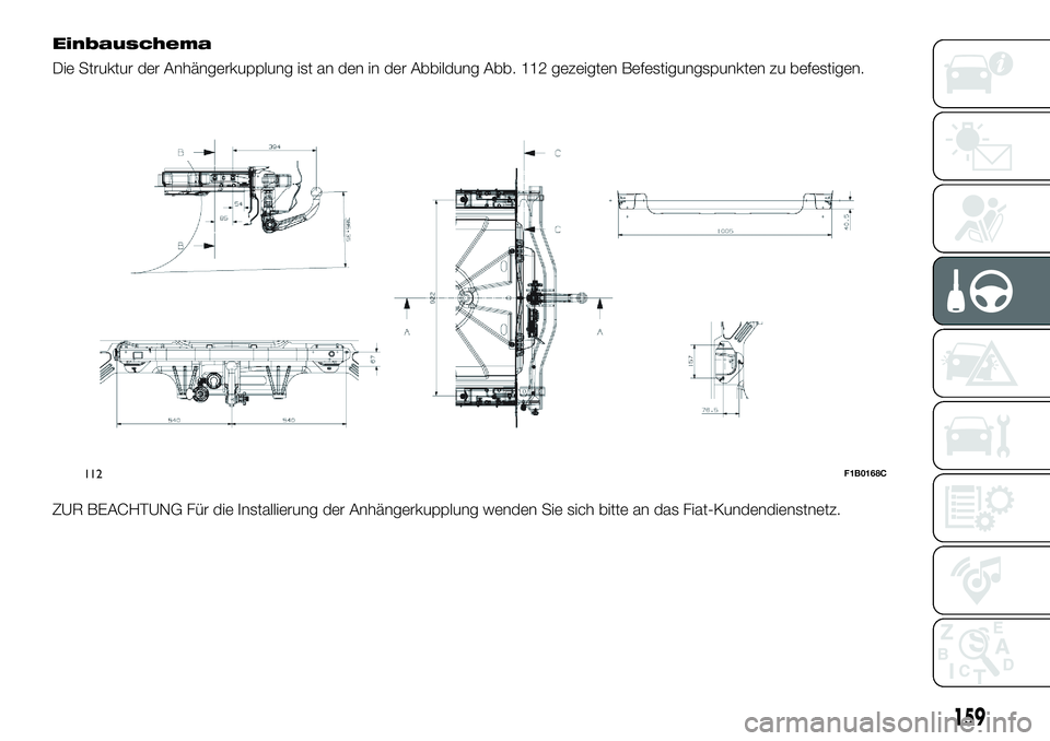 FIAT 500X 2018  Betriebsanleitung (in German) Einbauschema
Die Struktur der Anhängerkupplung ist an den in der Abbildung Abb. 112 gezeigten Befestigungspunkten zu befestigen.
ZUR BEACHTUNG Für die Installierung der Anhängerkupplung wenden Sie 