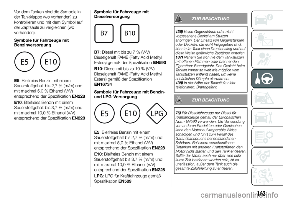 FIAT 500X 2018  Betriebsanleitung (in German) Vor dem Tanken sind die Symbole in
der Tankklappe (wo vorhanden) zu
kontrollieren und mit dem Symbol auf
der Zapfsäule zu vergleichen (wo
vorhanden).
Symbole für Fahrzeuge mit
Benzinversorgung
E5: B