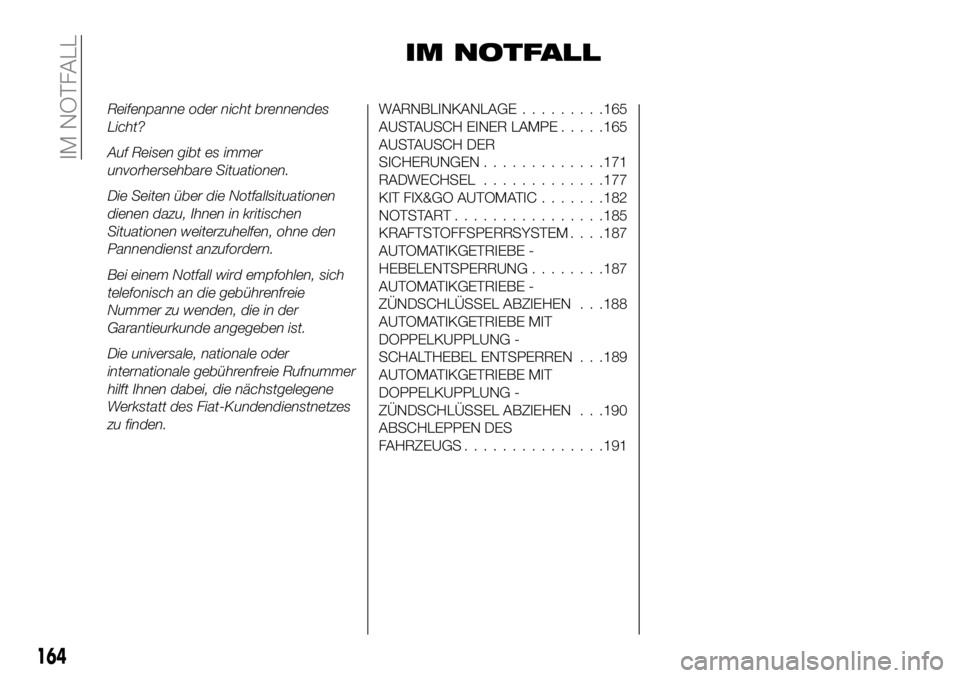 FIAT 500X 2018  Betriebsanleitung (in German) IM NOTFALL
Reifenpanne oder nicht brennendes
Licht?
Auf Reisen gibt es immer
unvorhersehbare Situationen.
Die Seiten über die Notfallsituationen
dienen dazu, Ihnen in kritischen
Situationen weiterzuh