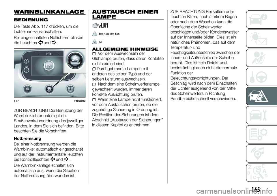 FIAT 500X 2018  Betriebsanleitung (in German) WARNBLINKANLAGE
BEDIENUNG
Die Taste Abb. 117 drücken, um die
Lichter ein-/auszuschalten.
Bei eingeschalteten Notlichtern blinken
die Leuchten
und.
ZUR BEACHTUNG Die Benutzung der
Warnblinklichter unt