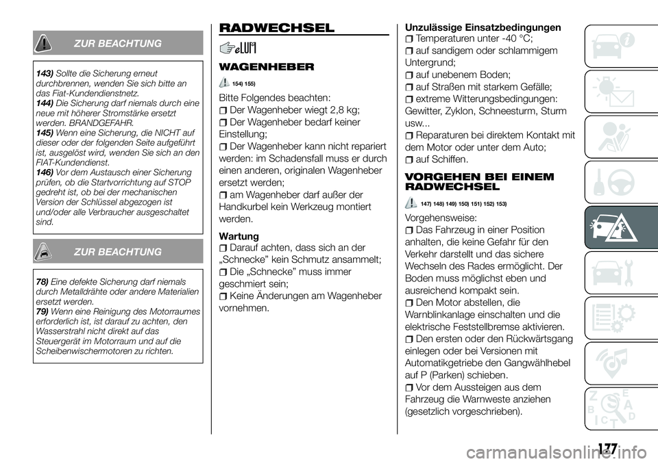 FIAT 500X 2018  Betriebsanleitung (in German) ZUR BEACHTUNG
143)Sollte die Sicherung erneut
durchbrennen, wenden Sie sich bitte an
das Fiat-Kundendienstnetz.
144) Die Sicherung darf niemals durch eine
neue mit höherer Stromstärke ersetzt
werden