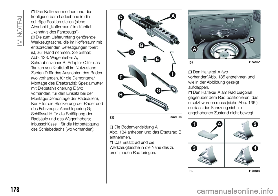 FIAT 500X 2018  Betriebsanleitung (in German) Den Kofferraum öffnen und die
konfigurierbare Ladeebene in die
schräge Position stellen (siehe
Abschnitt „Kofferraum” im Kapitel
„Kenntnis des Fahrzeugs”);
Die zum Lieferumfang gehörende
We