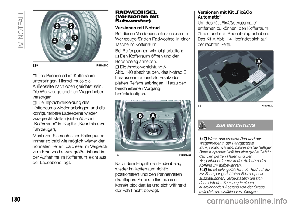 FIAT 500X 2018  Betriebsanleitung (in German) Das Pannenrad im Kofferraum
unterbringen. Hierbei muss die
Außenseite nach oben gerichtet sein.
Die Werkzeuge und den Wagenheber
versorgen.
Die Teppichverkleidung des
Kofferraums wieder anbringen und