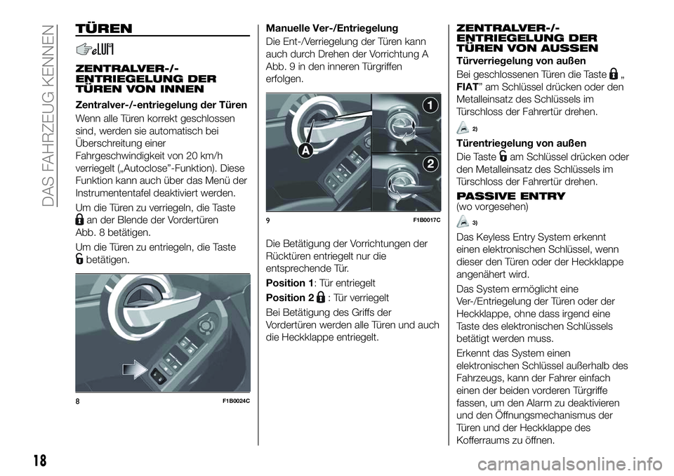 FIAT 500X 2018  Betriebsanleitung (in German) TÜREN
ZENTRALVER-/-
ENTRIEGELUNG DER
TÜREN VON INNEN
Zentralver-/-entriegelung der Türen
Wenn alle Türen korrekt geschlossen
sind, werden sie automatisch bei
Überschreitung einer
Fahrgeschwindigk