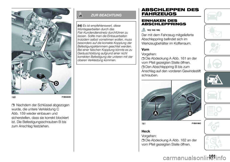 FIAT 500X 2018  Betriebsanleitung (in German) Nachdem der Schlüssel abgezogen
wurde, die untere Verkleidung C
Abb. 159 wieder einbauen und
sicherstellen, dass sie korrekt blockiert
ist. Die Befestigungsschrauben B bis
zum Anschlag festziehen.
ZU