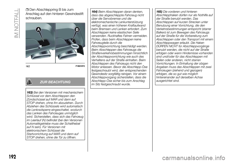 FIAT 500X 2018  Betriebsanleitung (in German) Den Abschleppring B bis zum
Anschlag auf den hinteren Gewindestift
schrauben.
ZUR BEACHTUNG
163) Bei den Versionen mit mechanischem
Schlüssel vor dem Abschleppen den
Zündschüssel auf MAR und dann a