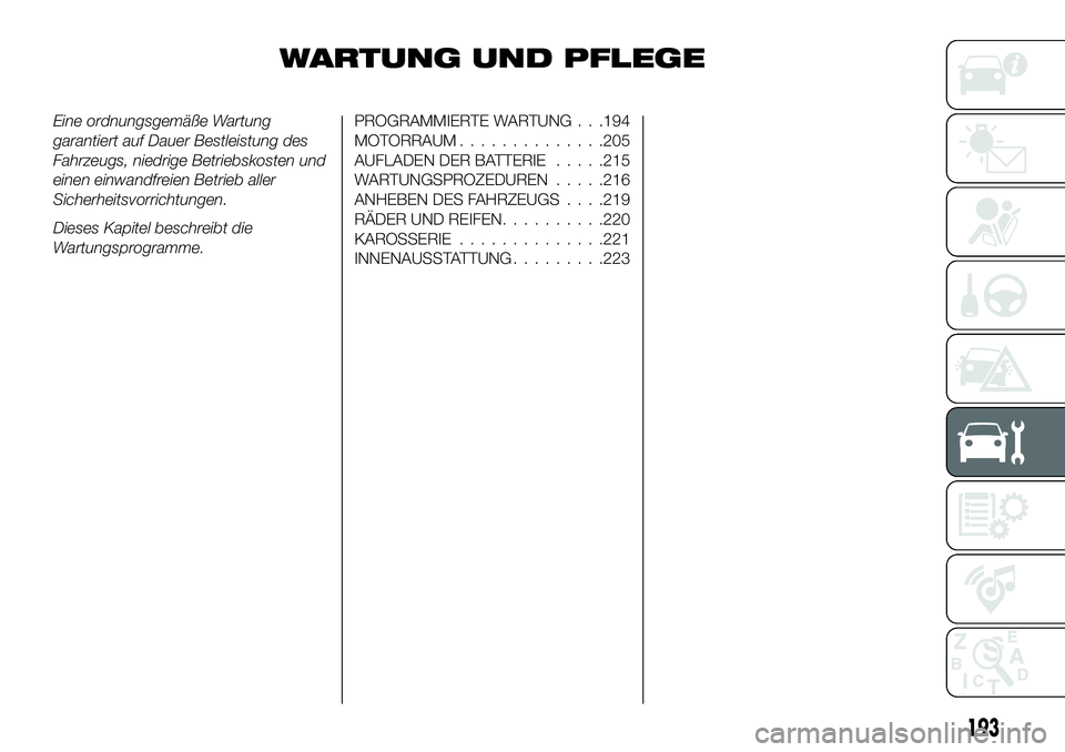 FIAT 500X 2018  Betriebsanleitung (in German) WARTUNG UND PFLEGE
Eine ordnungsgemäße Wartung
garantiert auf Dauer Bestleistung des
Fahrzeugs, niedrige Betriebskosten und
einen einwandfreien Betrieb aller
Sicherheitsvorrichtungen.
Dieses Kapitel