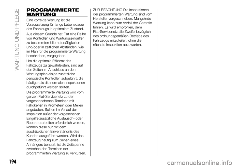 FIAT 500X 2018  Betriebsanleitung (in German) PROGRAMMIERTE
WARTUNG
Eine korrekte Wartung ist die
Voraussetzung für lange Lebensdauer
des Fahrzeugs in optimalem Zustand.
Aus diesem Grunde hat Fiat eine Reihe
von Kontrollen und Wartungseingriffen