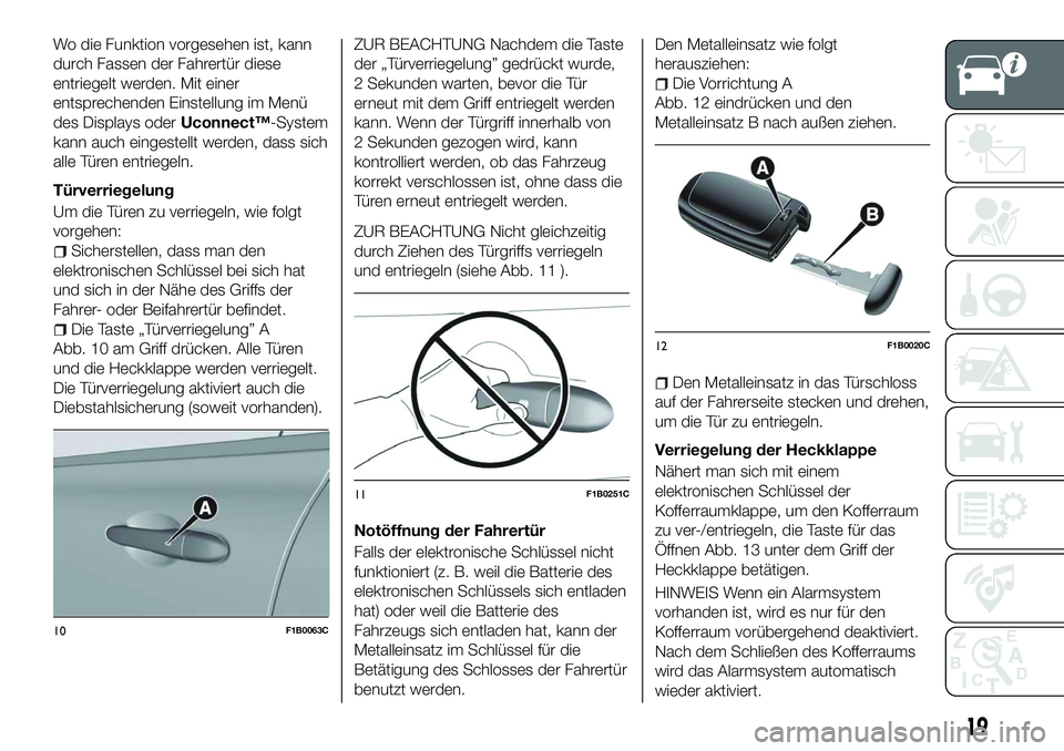 FIAT 500X 2018  Betriebsanleitung (in German) Wo die Funktion vorgesehen ist, kann
durch Fassen der Fahrertür diese
entriegelt werden. Mit einer
entsprechenden Einstellung im Menü
des Displays oderUconnect™-System
kann auch eingestellt werden