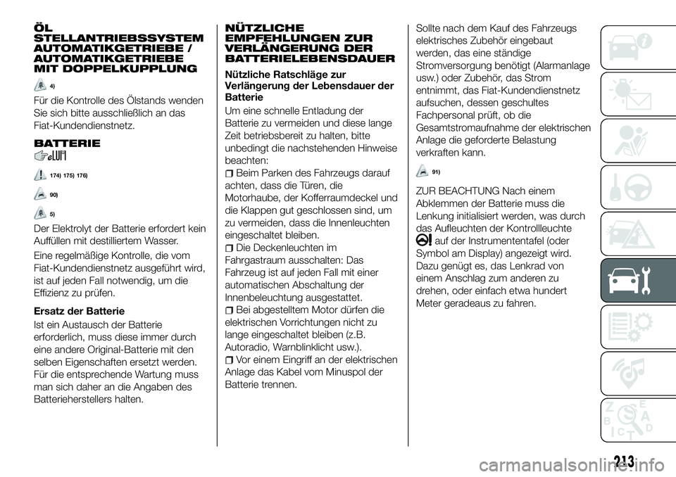 FIAT 500X 2018  Betriebsanleitung (in German) ÖL
STELLANTRIEBSSYSTEM
AUTOMATIKGETRIEBE /
AUTOMATIKGETRIEBE
MIT DOPPELKUPPLUNG
4)
Für die Kontrolle des Ölstands wenden
Sie sich bitte ausschließlich an das
Fiat-Kundendienstnetz.
BATTERIE
174) 1