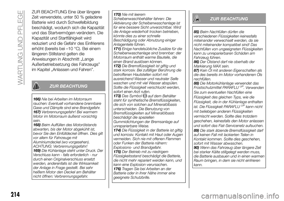 FIAT 500X 2018  Betriebsanleitung (in German) ZUR BEACHTUNG Eine über längere
Zeit verwendete, unter 50 % geladene
Batterie wird durch Schwefelbildung
beschädigt, wodurch sich die Kapazität
und das Startvermögen verändern. Die
Kapazität un
