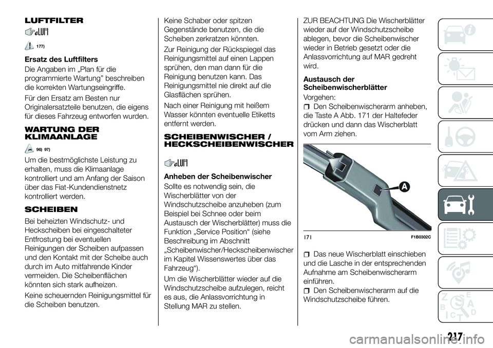 FIAT 500X 2018  Betriebsanleitung (in German) LUFTFILTER
177)
Ersatz des Luftfilters
Die Angaben im „Plan für die
programmierte Wartung” beschreiben
die korrekten Wartungseingriffe.
Für den Ersatz am Besten nur
Originalersatzteile benutzen,