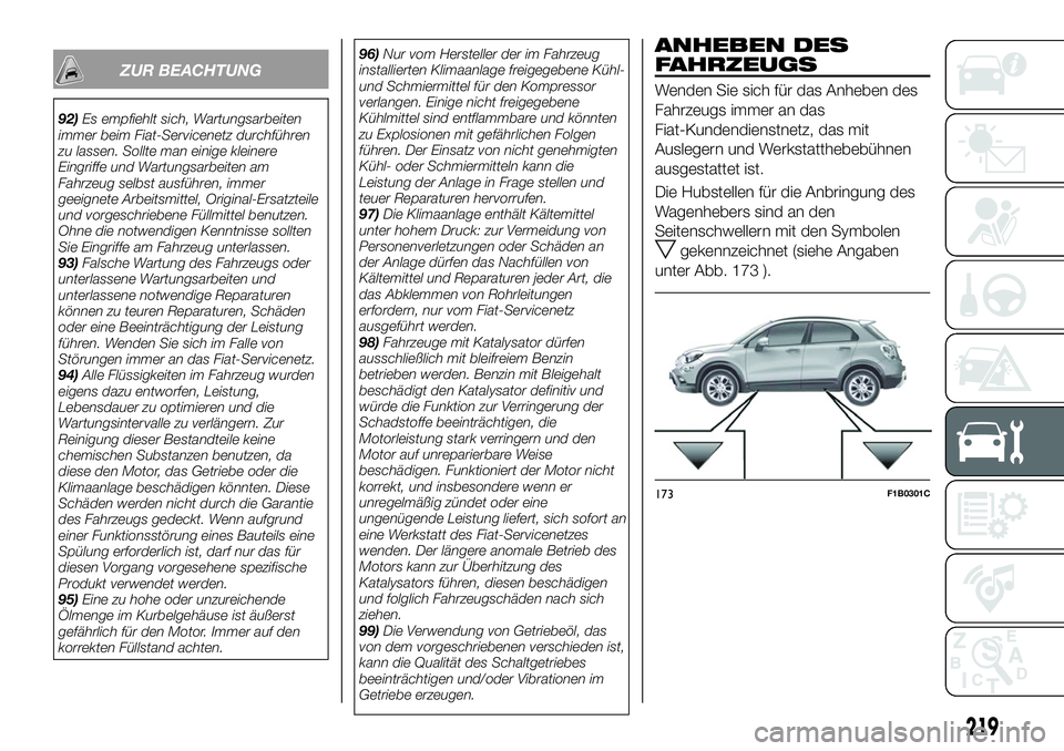 FIAT 500X 2018  Betriebsanleitung (in German) ZUR BEACHTUNG
92)Es empfiehlt sich, Wartungsarbeiten
immer beim Fiat-Servicenetz durchführen
zu lassen. Sollte man einige kleinere
Eingriffe und Wartungsarbeiten am
Fahrzeug selbst ausführen, immer
