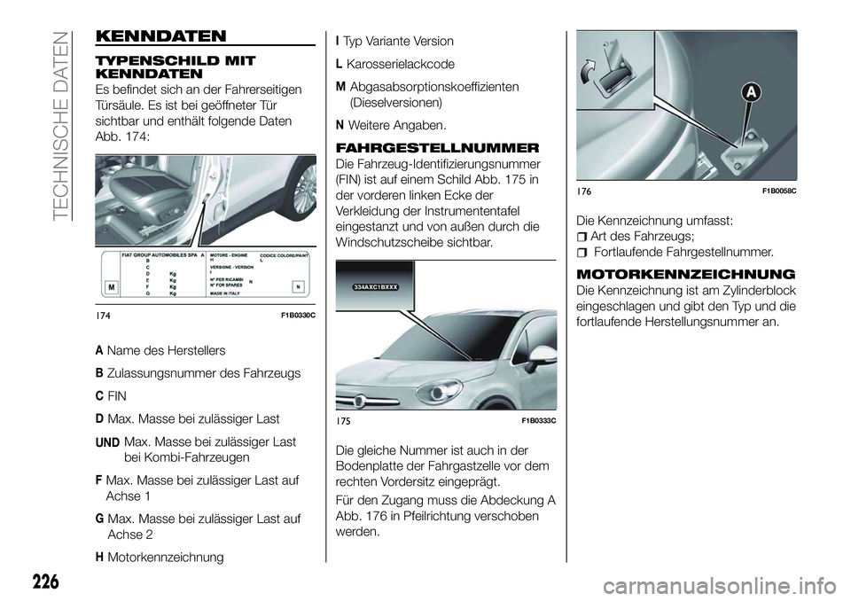 FIAT 500X 2018  Betriebsanleitung (in German) KENNDATEN
TYPENSCHILD MIT
KENNDATEN
Es befindet sich an der Fahrerseitigen
Türsäule. Es ist bei geöffneter Tür
sichtbar und enthält folgende Daten
Abb. 174:
AName des Herstellers
BZulassungsnumme