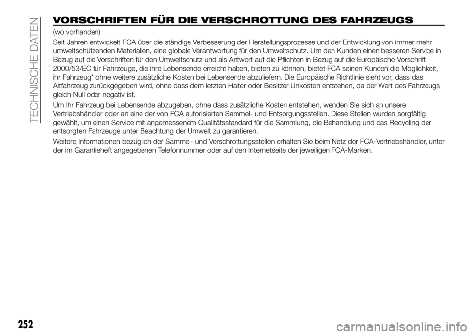 FIAT 500X 2018  Betriebsanleitung (in German) VORSCHRIFTEN FÜR DIE VERSCHROTTUNG DES FAHRZEUGS
(wo vorhanden)
Seit Jahren entwickelt FCA über die ständige Verbesserung der Herstellungsprozesse und der Entwicklung von immer mehr
umweltschützen
