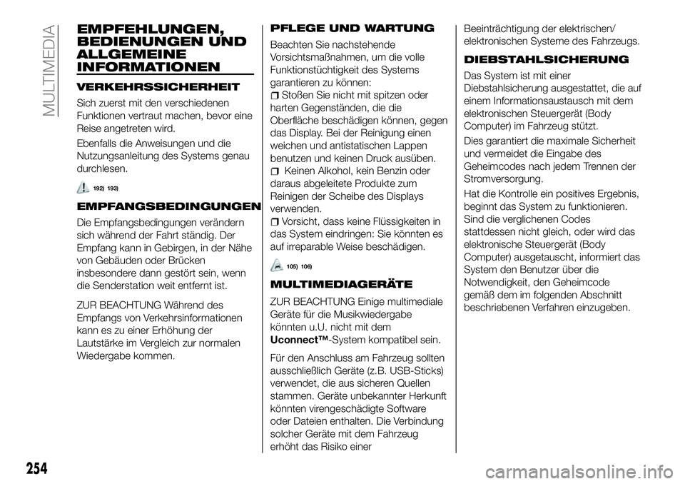 FIAT 500X 2018  Betriebsanleitung (in German) EMPFEHLUNGEN,
BEDIENUNGEN UND
ALLGEMEINE
INFORMATIONEN
VERKEHRSSICHERHEIT
Sich zuerst mit den verschiedenen
Funktionen vertraut machen, bevor eine
Reise angetreten wird.
Ebenfalls die Anweisungen und 