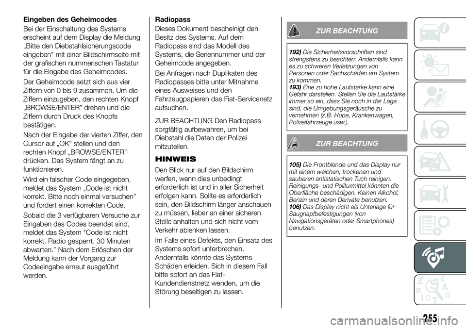 FIAT 500X 2018  Betriebsanleitung (in German) Der Geheimcode setzt sich aus vier
Ziffern von 0 bis 9 zusammen. Um die
Ziffern einzugeben, den rechten Knopf
„BROWSE/ENTER” drehen und die
Ziffern durch Druck des Knopfs
bestätigen.
Nach der Ein