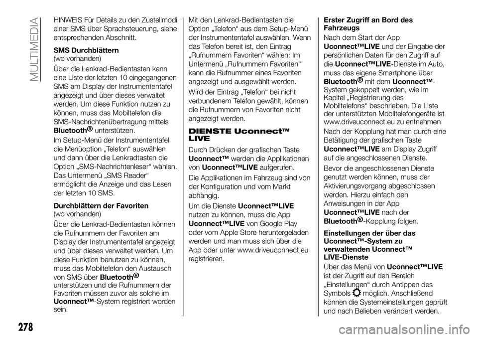 FIAT 500X 2018  Betriebsanleitung (in German) HINWEIS Für Details zu den Zustellmodi
einer SMS über Sprachsteuerung, siehe
entsprechenden Abschnitt.
SMS Durchblättern
(wo vorhanden)
Über die Lenkrad-Bedientasten kann
eine Liste der letzten 10