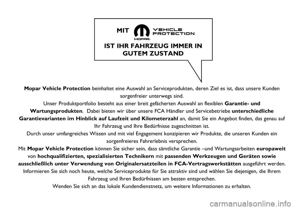 FIAT 500X 2018  Betriebsanleitung (in German) IST IHR FAHRZEUG IMMER INGUTEM ZUSTAND 
MIT
Mopar Vehicle Protection beinhaltet eine Auswahl an Serviceprodukten, deren Ziel es ist, dass uns\
ere Kunden
sorgenfreier unterwegs sind.
Unser Produktport