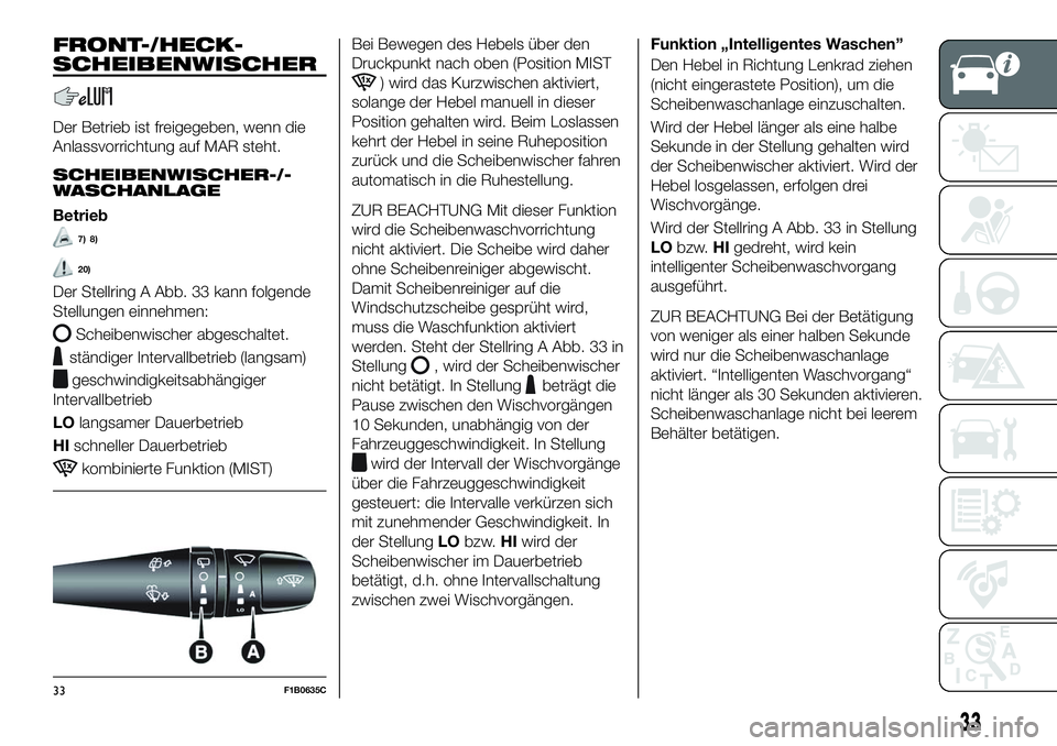 FIAT 500X 2018  Betriebsanleitung (in German) FRONT-/HECK-
SCHEIBENWISCHER
Der Betrieb ist freigegeben, wenn die
Anlassvorrichtung auf MAR steht.
SCHEIBENWISCHER-/-
WASCHANLAGE
Betrieb
7) 8)
20)
Der Stellring A Abb. 33 kann folgende
Stellungen ei