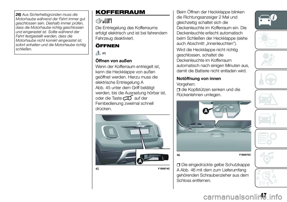 FIAT 500X 2018  Betriebsanleitung (in German) 26)Aus Sicherheitsgründen muss die
Motorhaube während der Fahrt immer gut
geschlossen sein. Deshalb immer prüfen,
dass die Motorhaube richtig geschlossen
und eingerastet ist. Sollte während der
Fa
