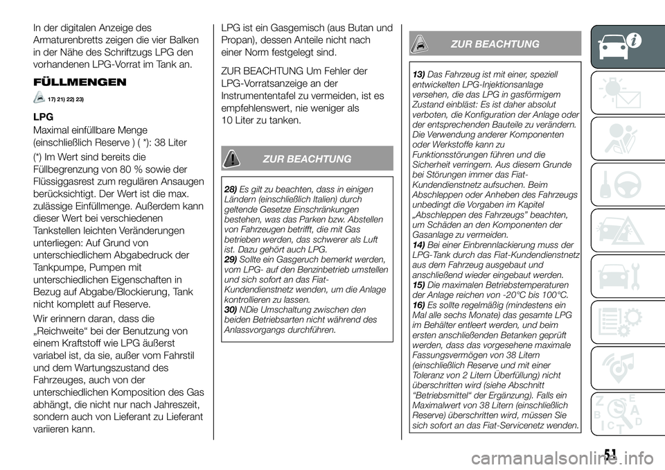 FIAT 500X 2018  Betriebsanleitung (in German) In der digitalen Anzeige des
Armaturenbretts zeigen die vier Balken
in der Nähe des Schriftzugs LPG den
vorhandenen LPG-Vorrat im Tank an.
FÜLLMENGEN
17) 21) 22) 23)
LPG
Maximal einfüllbare Menge
(