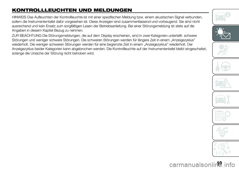 FIAT 500X 2018  Betriebsanleitung (in German) KONTROLLLEUCHTEN UND MELDUNGEN
HINWEIS Das Aufleuchten der Kontrollleuchte ist mit einer spezifischen Meldung bzw. einem akustischen Signal verbunden,
sofern die Instrumententafel dafür vorgesehen is