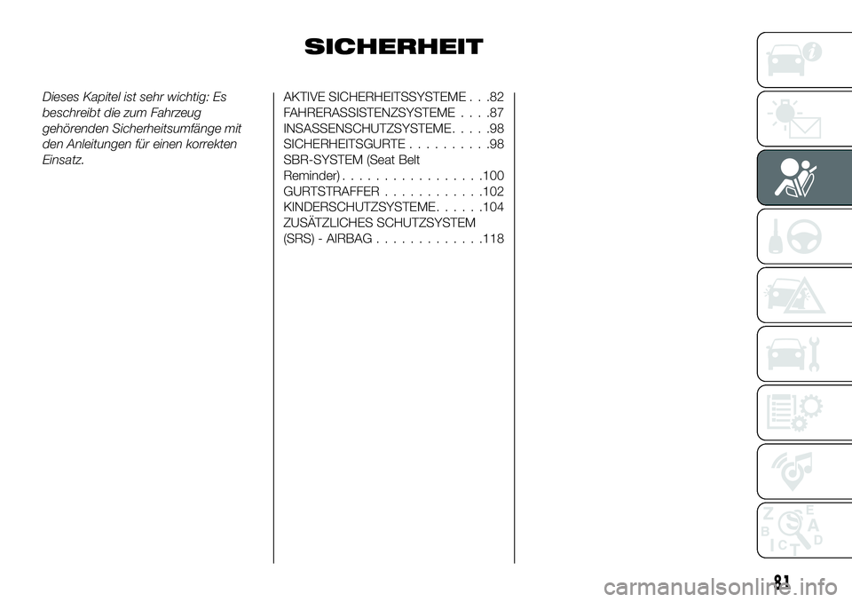 FIAT 500X 2018  Betriebsanleitung (in German) SICHERHEIT
Dieses Kapitel ist sehr wichtig: Es
beschreibt die zum Fahrzeug
gehörenden Sicherheitsumfänge mit
den Anleitungen für einen korrekten
Einsatz.AKTIVE SICHERHEITSSYSTEME . . .82
FAHRERASSI