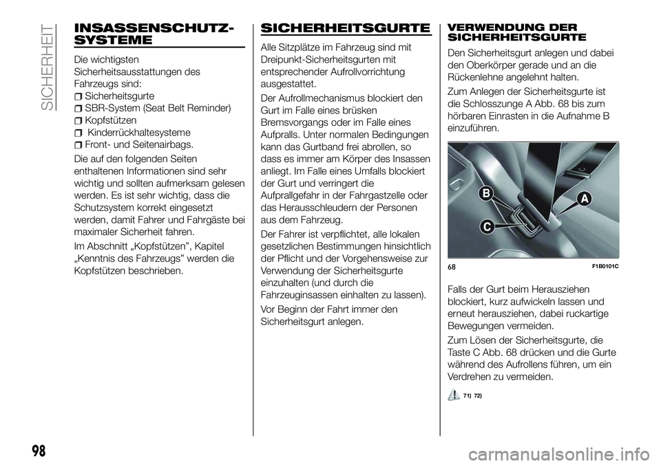 FIAT 500X 2018  Betriebsanleitung (in German) INSASSENSCHUTZ-
SYSTEME
Die wichtigsten
Sicherheitsausstattungen des
Fahrzeugs sind:
Sicherheitsgurte
SBR-System (Seat Belt Reminder)
Kopfstützen
Kinderrückhaltesysteme
Front- und Seitenairbags.
Die